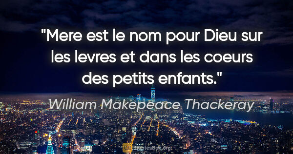 William Makepeace Thackeray citation: "Mere est le nom pour Dieu sur les levres et dans les coeurs..."