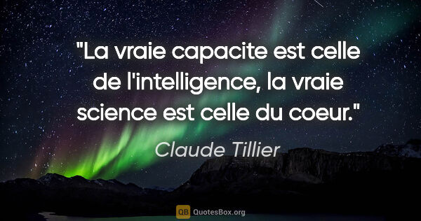 Claude Tillier citation: "La vraie capacite est celle de l'intelligence, la vraie..."