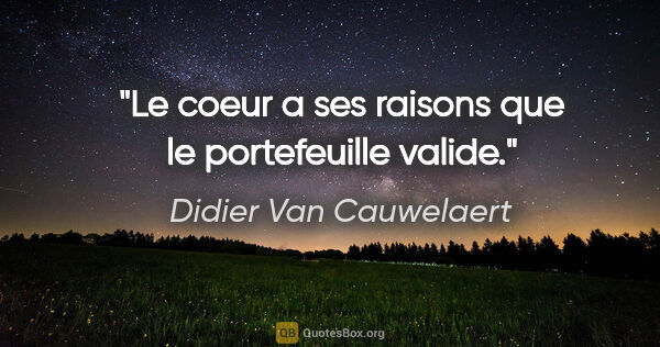 Didier Van Cauwelaert citation: "Le coeur a ses raisons que le portefeuille valide."