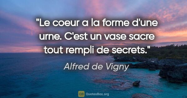 Alfred de Vigny citation: "Le coeur a la forme d'une urne. C'est un vase sacre tout..."