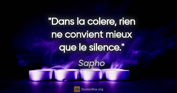 Sapho citation: "Dans la colere, rien ne convient mieux que le silence."