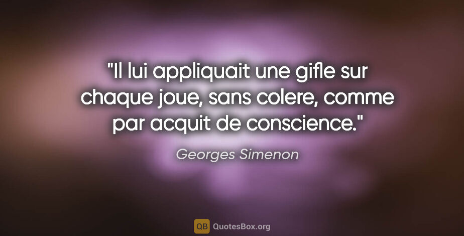 Georges Simenon citation: "Il lui appliquait une gifle sur chaque joue, sans colere,..."
