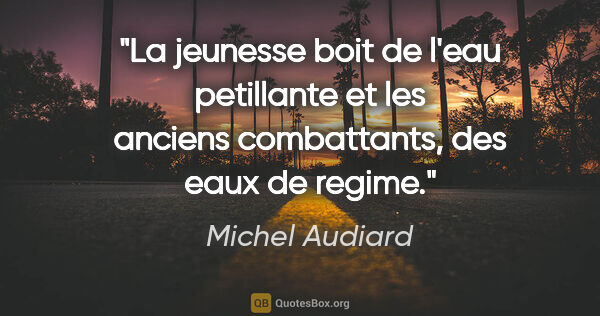 Michel Audiard citation: "La jeunesse boit de l'eau petillante et les anciens..."