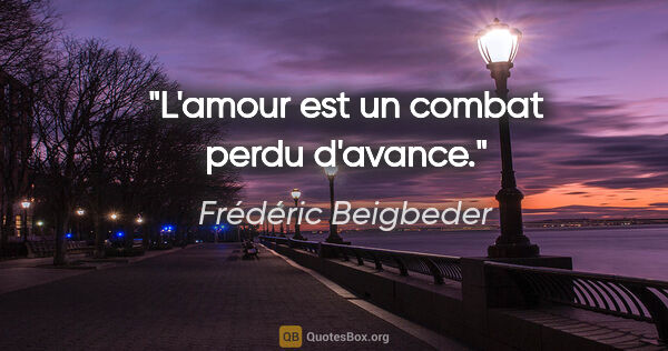 Frédéric Beigbeder citation: "L'amour est un combat perdu d'avance."