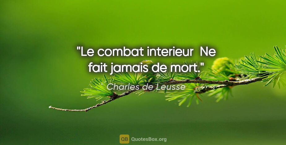 Charles de Leusse citation: "Le combat interieur  Ne fait jamais de mort."