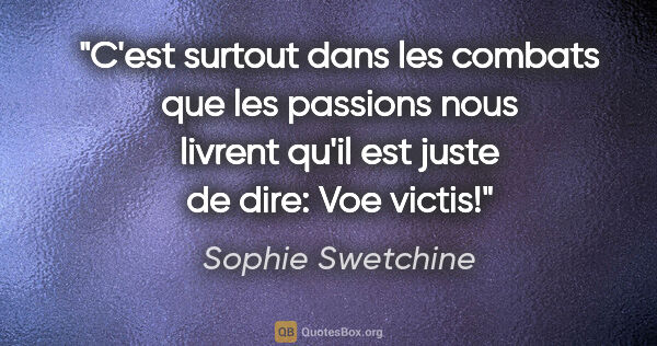 Sophie Swetchine citation: "C'est surtout dans les combats que les passions nous livrent..."