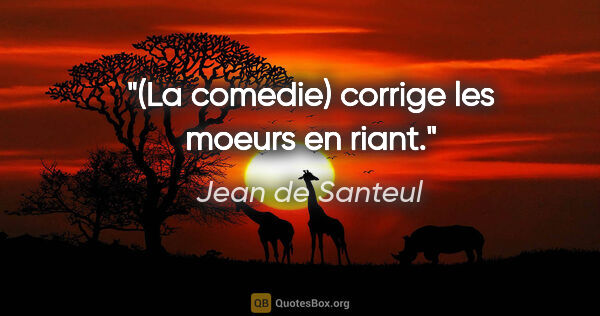 Jean de Santeul citation: "(La comedie) corrige les moeurs en riant."