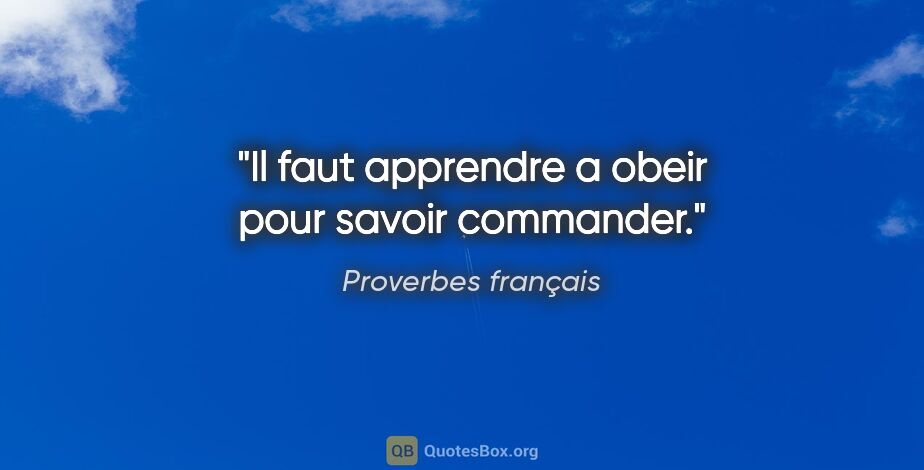 Proverbes français citation: "Il faut apprendre a obeir pour savoir commander."