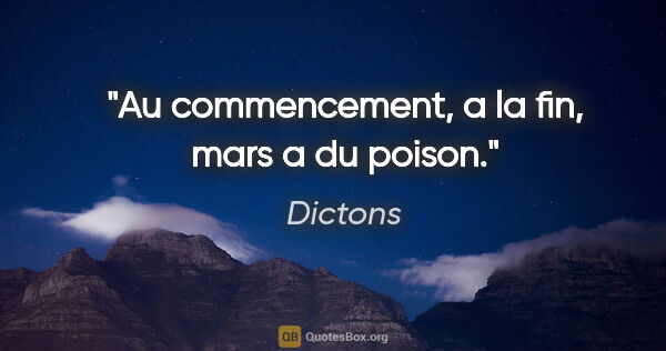Dictons citation: "Au commencement, a la fin, mars a du poison."