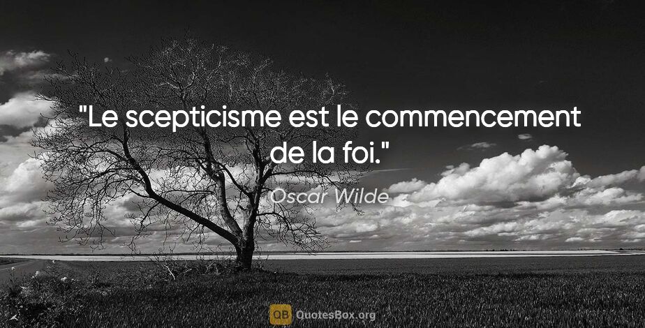 Oscar Wilde citation: "Le scepticisme est le commencement de la foi."
