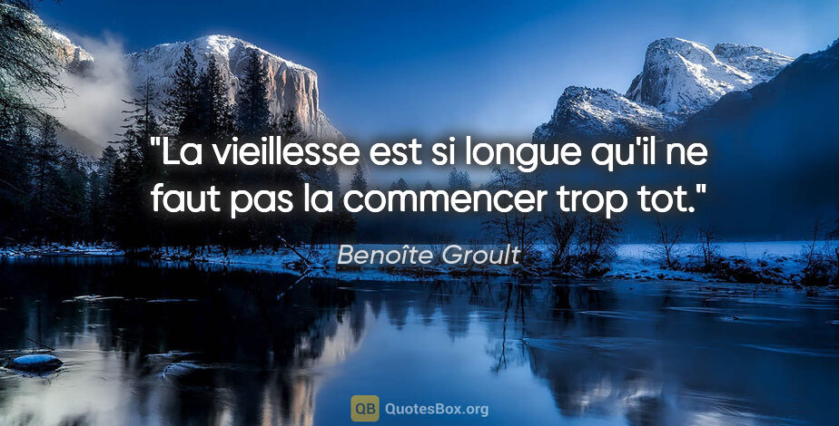 Benoîte Groult citation: "La vieillesse est si longue qu'il ne faut pas la commencer..."