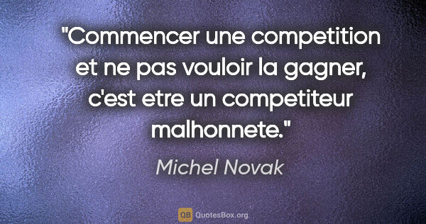 Michel Novak citation: "Commencer une competition et ne pas vouloir la gagner, c'est..."