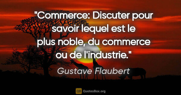 Gustave Flaubert citation: "Commerce: Discuter pour savoir lequel est le plus noble, du..."
