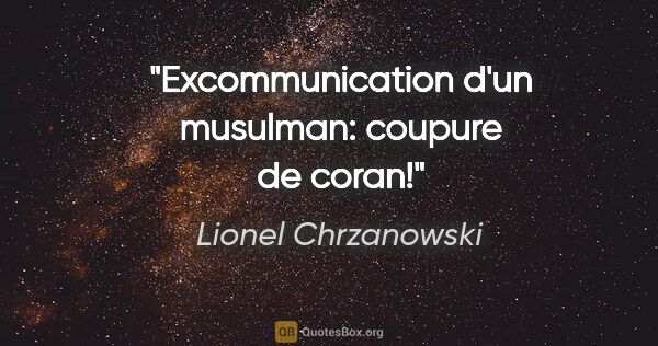 Lionel Chrzanowski citation: "Excommunication d'un musulman: coupure de coran!"