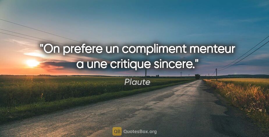 Plaute citation: "On prefere un compliment menteur a une critique sincere."