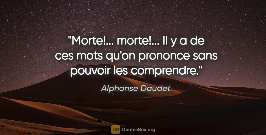 Alphonse Daudet citation: "Morte!... morte!... Il y a de ces mots qu'on prononce sans..."