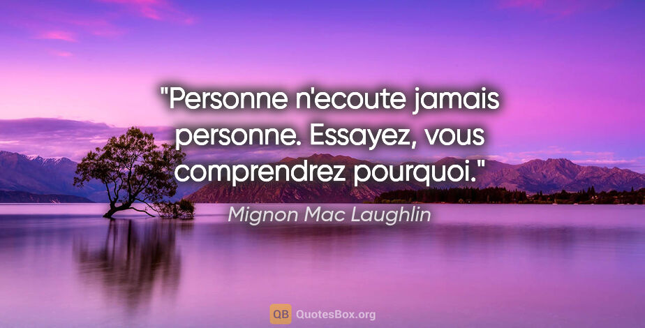 Mignon Mac Laughlin citation: "Personne n'ecoute jamais personne. Essayez, vous comprendrez..."