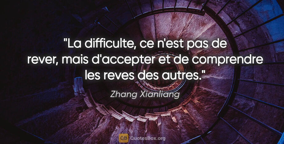 Zhang Xianliang citation: "La difficulte, ce n'est pas de rever, mais d'accepter et de..."