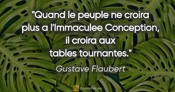 Gustave Flaubert citation: "Quand le peuple ne croira plus a l'Immaculee Conception, il..."