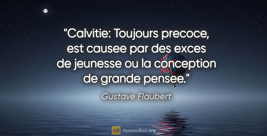 Gustave Flaubert citation: "Calvitie: Toujours precoce, est causee par des exces de..."