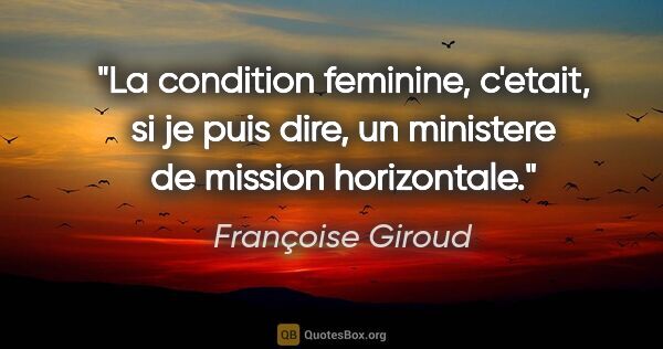 Françoise Giroud citation: "La condition feminine, c'etait, si je puis dire, un ministere..."