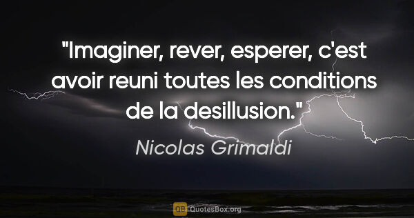 Nicolas Grimaldi citation: "Imaginer, rever, esperer, c'est avoir reuni toutes les..."