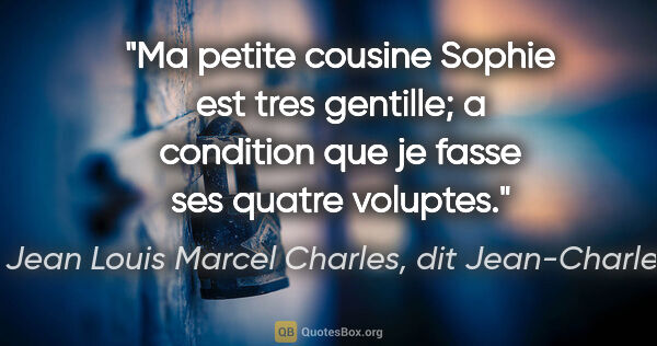 Jean Louis Marcel Charles, dit Jean-Charles citation: "Ma petite cousine Sophie est tres gentille; a condition que je..."