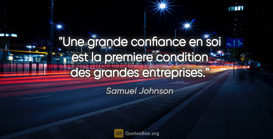 Samuel Johnson citation: "Une grande confiance en soi est la premiere condition des..."