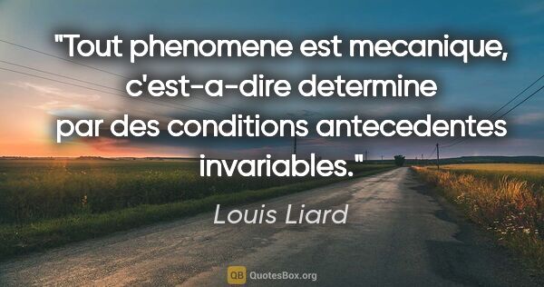 Louis Liard citation: "Tout phenomene est mecanique, c'est-a-dire determine par des..."