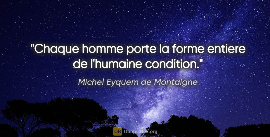 Michel Eyquem de Montaigne citation: "Chaque homme porte la forme entiere de l'humaine condition."