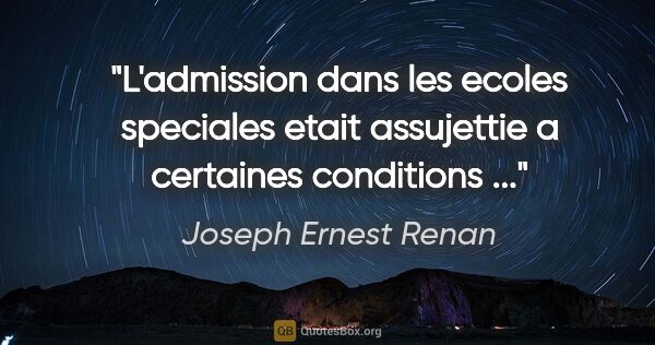 Joseph Ernest Renan citation: "L'admission dans les ecoles speciales etait assujettie a..."