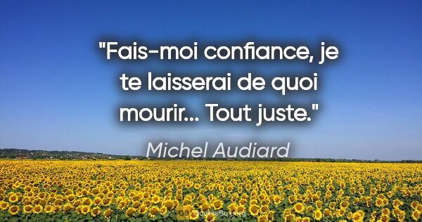 Michel Audiard citation: "Fais-moi confiance, je te laisserai de quoi mourir... Tout juste."
