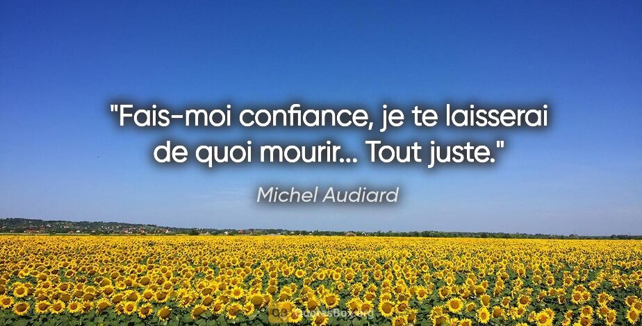 Michel Audiard citation: "Fais-moi confiance, je te laisserai de quoi mourir... Tout juste."