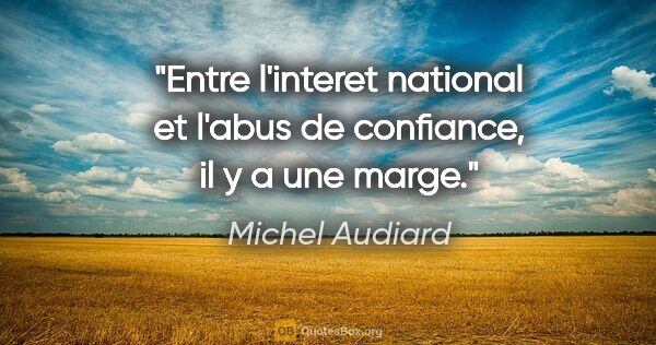 Michel Audiard citation: "Entre l'interet national et l'abus de confiance, il y a une..."