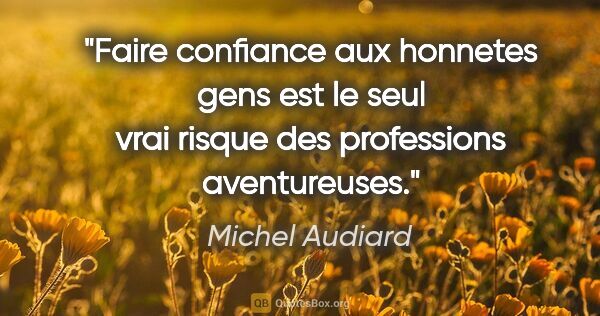 Michel Audiard citation: "Faire confiance aux honnetes gens est le seul vrai risque des..."