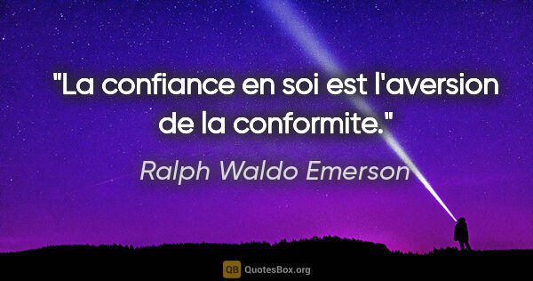 Ralph Waldo Emerson citation: "La confiance en soi est l'aversion de la conformite."