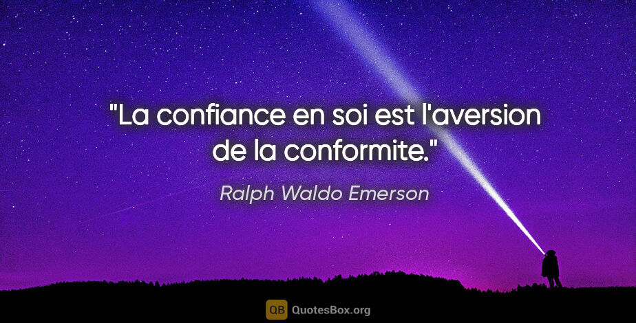 Ralph Waldo Emerson citation: "La confiance en soi est l'aversion de la conformite."