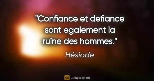 Hésiode citation: "Confiance et defiance sont egalement la ruine des hommes."