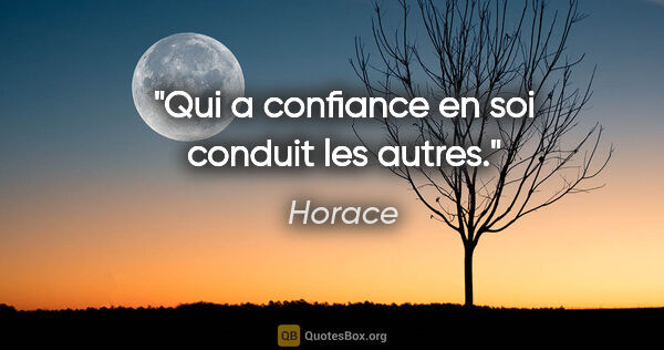 Horace citation: "Qui a confiance en soi conduit les autres."