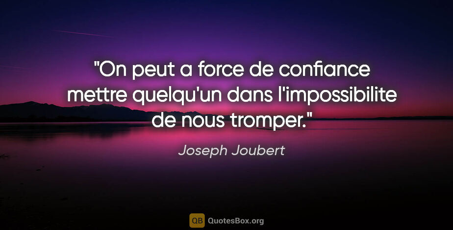 Joseph Joubert citation: "On peut a force de confiance mettre quelqu'un dans..."