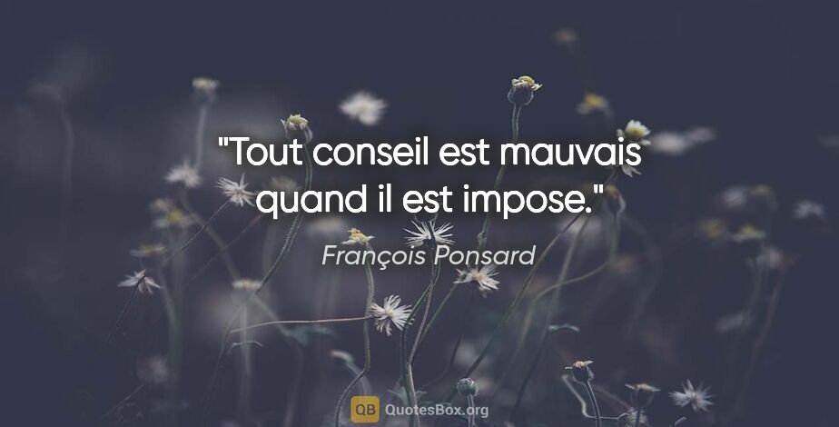 François Ponsard citation: "Tout conseil est mauvais quand il est impose."
