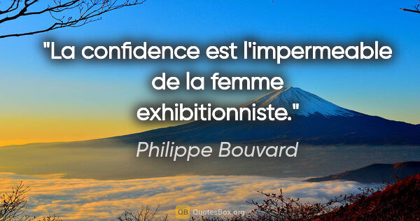 Philippe Bouvard citation: "La confidence est l'impermeable de la femme exhibitionniste."