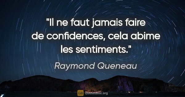 Raymond Queneau citation: "Il ne faut jamais faire de confidences, cela abime les..."