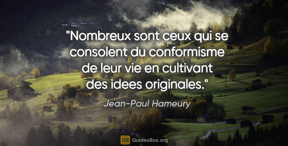 Jean-Paul Hameury citation: "Nombreux sont ceux qui se consolent du conformisme de leur vie..."