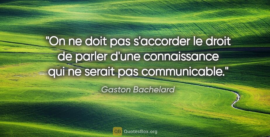 Gaston Bachelard citation: "On ne doit pas s'accorder le droit de parler d'une..."