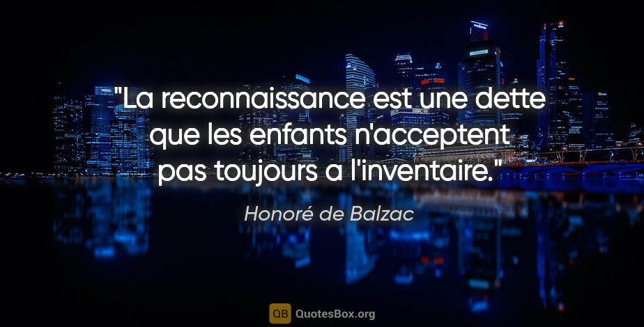 Honoré de Balzac citation: "La reconnaissance est une dette que les enfants n'acceptent..."