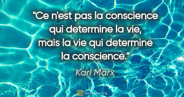 Karl Marx citation: "Ce n'est pas la conscience qui determine la vie, mais la vie..."