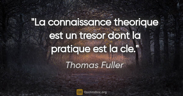 Thomas Fuller citation: "La connaissance theorique est un tresor dont la pratique est..."
