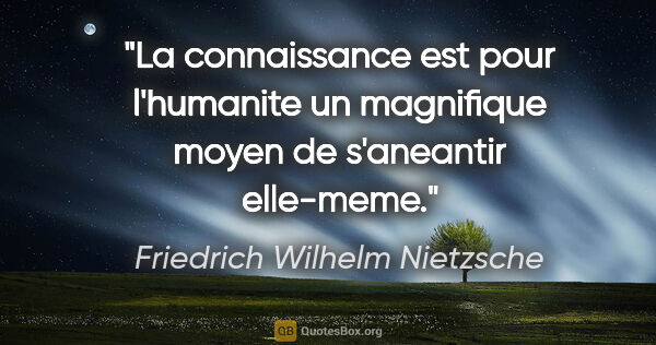Friedrich Wilhelm Nietzsche citation: "La connaissance est pour l'humanite un magnifique moyen de..."