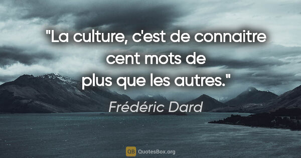 Frédéric Dard citation: "La culture, c'est de connaitre cent mots de plus que les autres."
